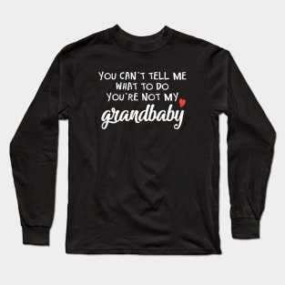 You Cant Tell Me What To Do You Are Not My Grandbaby Daughter Long Sleeve T-Shirt